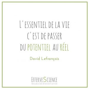 L'essentiel de la vie c'est de passer du potentiel au réel-David Lefrançois