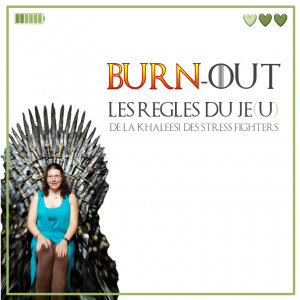 Burn-out, les règles du Je(u) de la Khaleesi des Stress Fighters