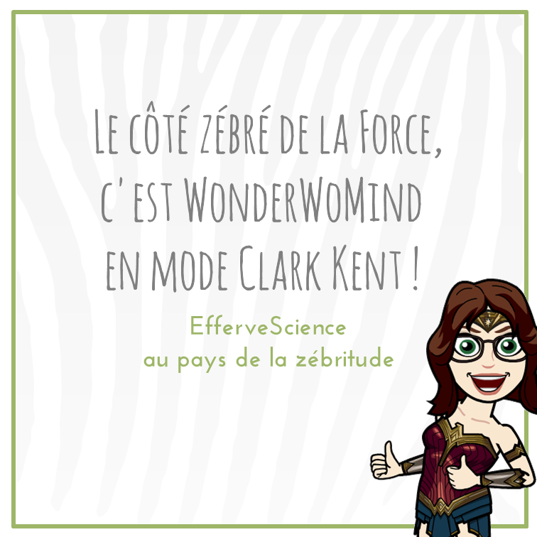 Le côté zébré de la Force, c'est WonderWoMind en mode Clark Kent