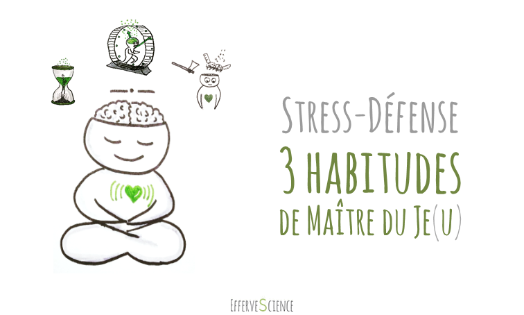 Stress-défense : 3 habitudes de Maître du Je(u)